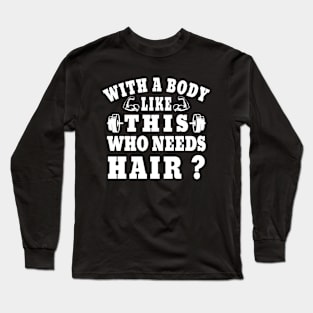 With A Body Like This Who Needs Hair, Funny Christmas Gift for Men Long Sleeve T-Shirt